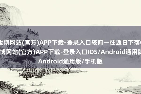 世博网站(官方)APP下载-登录入口较前一往返日下落0.01%-世博网站(官方)APP下载-登录入口IOS/Android通用版/手机版