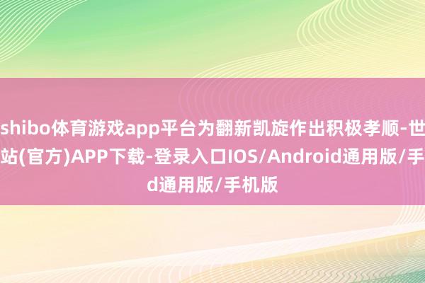 shibo体育游戏app平台为翻新凯旋作出积极孝顺-世博网站(官方)APP下载-登录入口IOS/Android通用版/手机版
