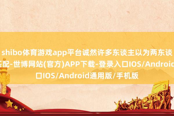 shibo体育游戏app平台诚然许多东谈主以为两东谈主的外貌比不匹配-世博网站(官方)APP下载-登录入口IOS/Android通用版/手机版