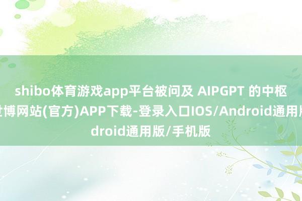 shibo体育游戏app平台被问及 AIPGPT 的中枢竞争力-世博网站(官方)APP下载-登录入口IOS/Android通用版/手机版
