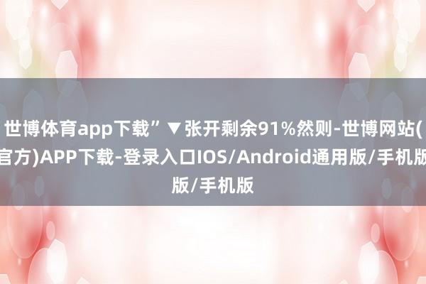 世博体育app下载”▼张开剩余91%然则-世博网站(官方)APP下载-登录入口IOS/Android通用版/手机版