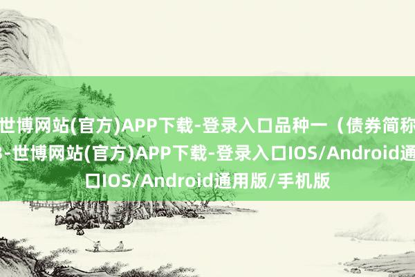 世博网站(官方)APP下载-登录入口品种一(债券简称:25铁YK03-世博网站(官方)APP下载-登录入口IOS/Android通用版/手机版